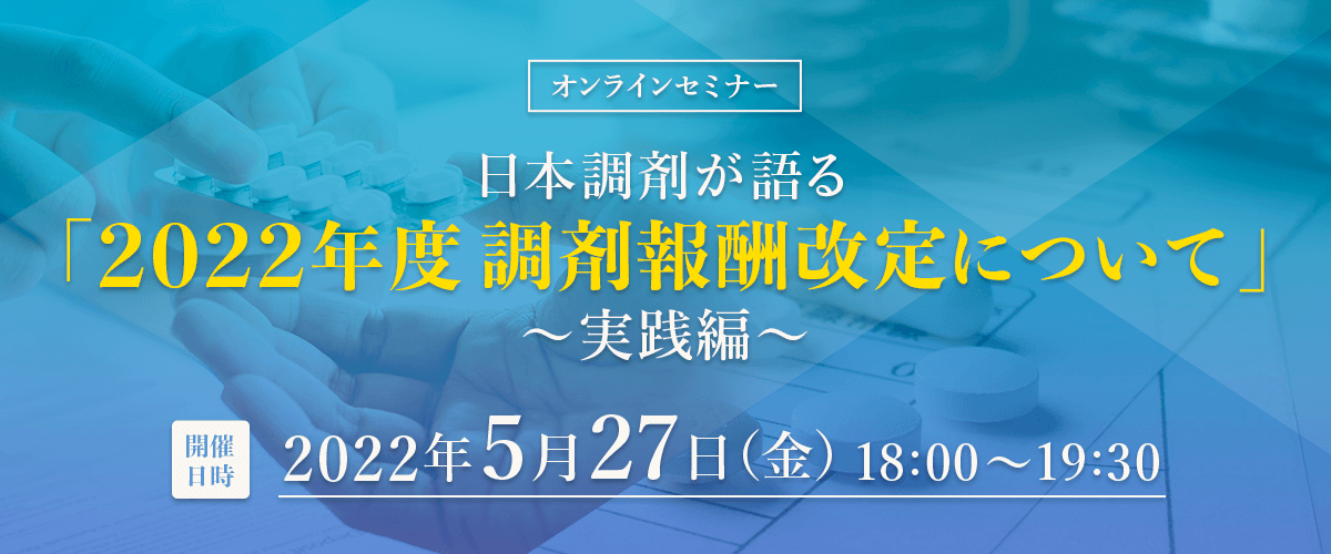 【オンラインセミナー】日本調剤が語る2022年度調剤報酬改定について~実践編~